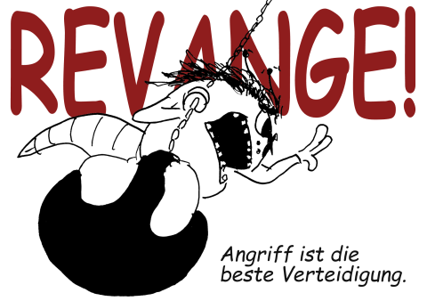 Angriff ist die beste Verteidigung. – REVANGE!