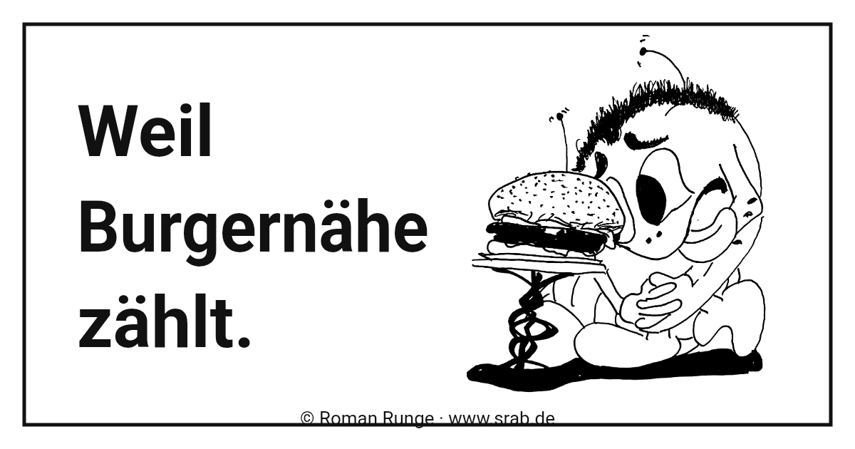 Weil Burgernähe zählt - Weil Burgernähe zählt. Meme aus Srab 00863: Kalorien? Morgen vielleicht.